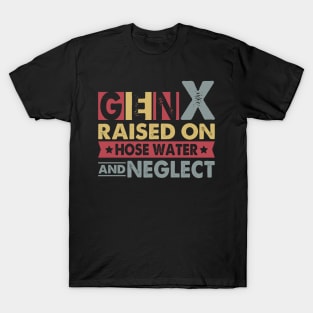 Gen X Raised On Hose Water And Neglect T-Shirt